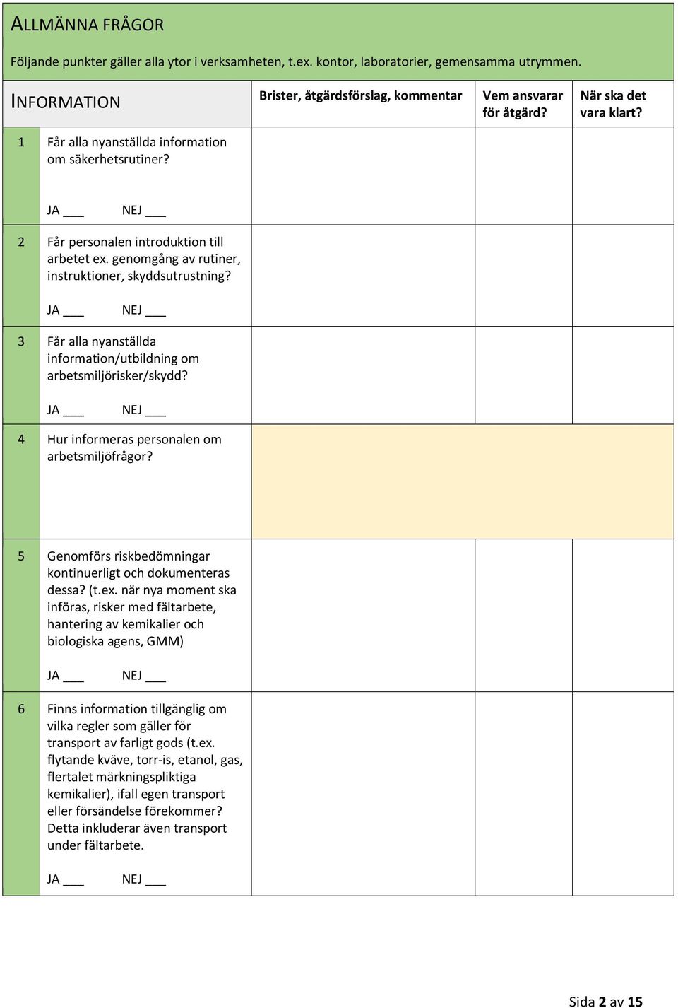 4 Hur informeras personalen om arbetsmiljöfrågor? 5 Genomförs riskbedömningar kontinuerligt och dokumenteras dessa? (t.ex.