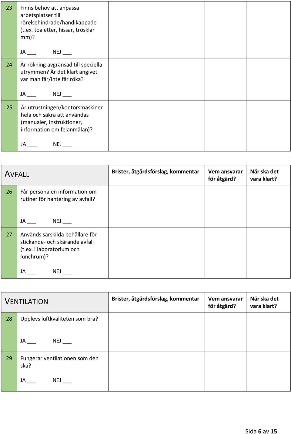 25 Är utrustningen/kontorsmaskiner hela och säkra att användas (manualer, instruktioner, information om felanmälan)?