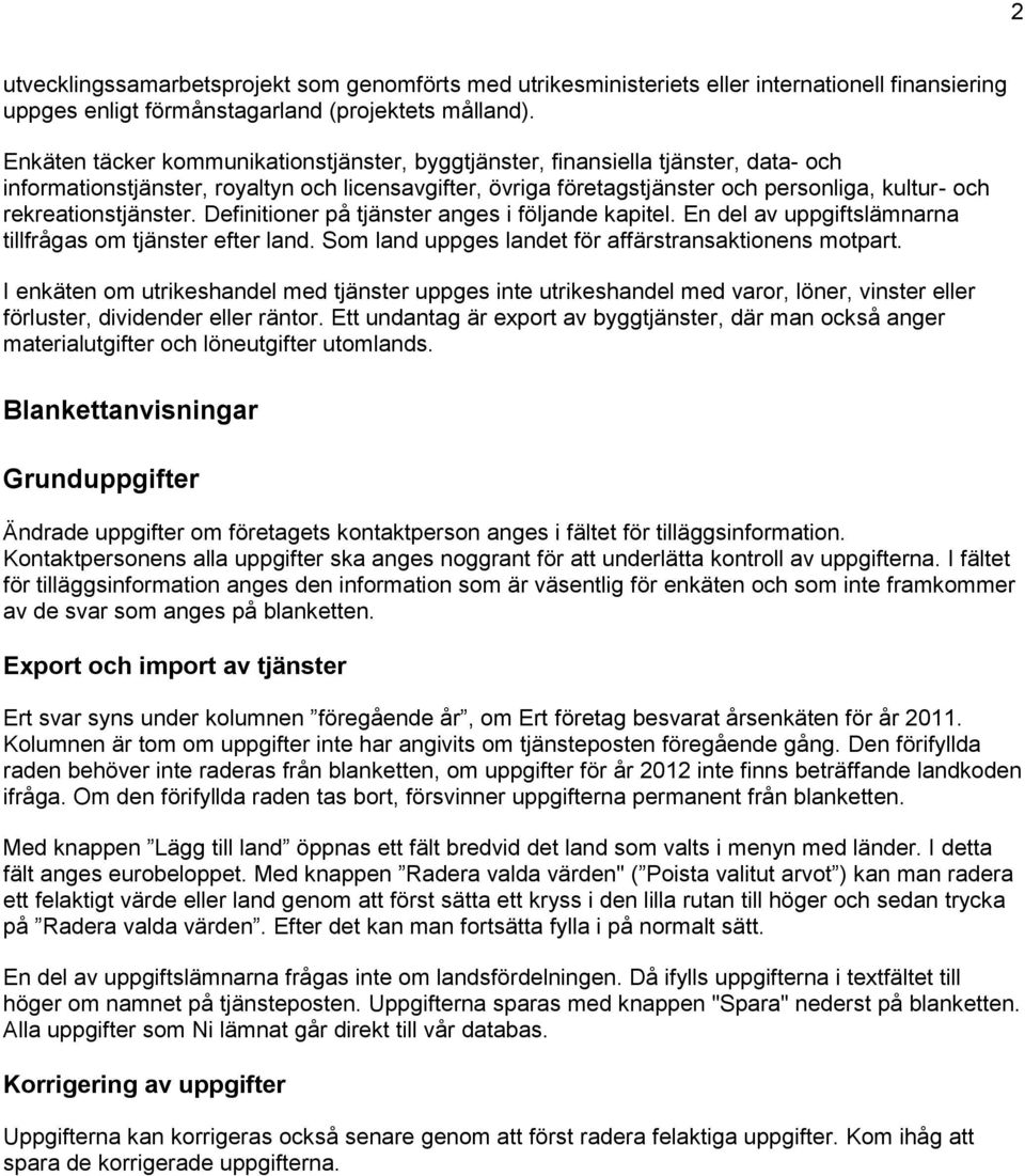 rekreationstjänster. Definitioner på tjänster anges i följande kapitel. En del av uppgiftslämnarna tillfrågas om tjänster efter land. Som land uppges landet för affärstransaktionens motpart.