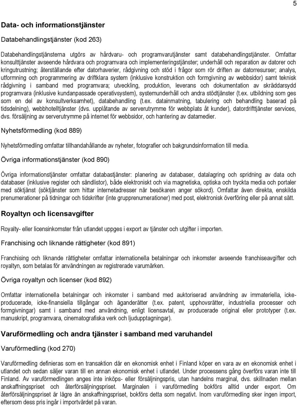 i frågor som rör driften av datorresurser; analys, utformning och programmering av driftklara system (inklusive konstruktion och formgivning av webbsidor) samt teknisk rådgivning i samband med