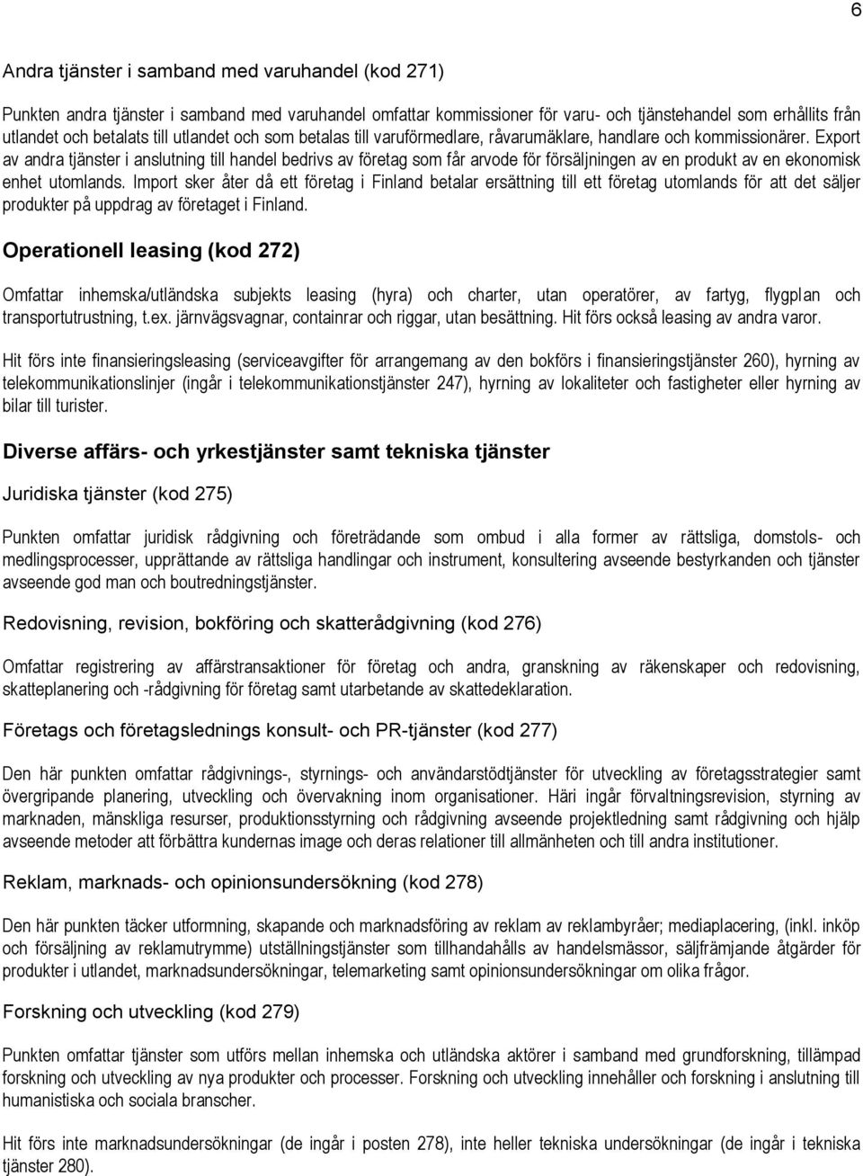 Export av andra tjänster i anslutning till handel bedrivs av företag som får arvode för försäljningen av en produkt av en ekonomisk enhet utomlands.