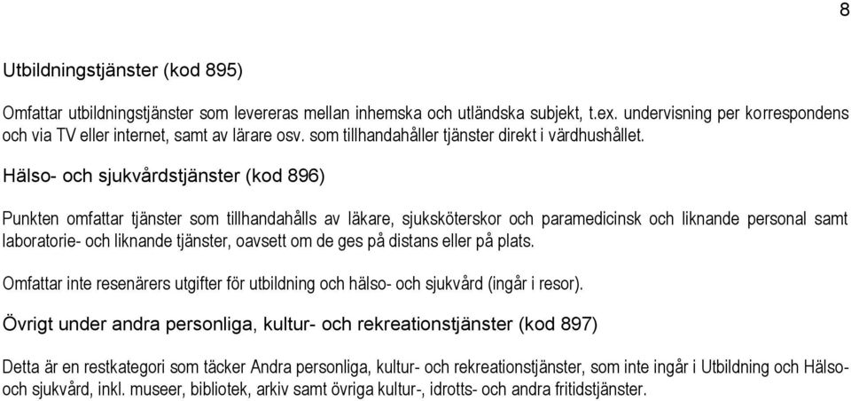 Hälso- och sjukvårdstjänster (kod 896) Punkten omfattar tjänster som tillhandahålls av läkare, sjuksköterskor och paramedicinsk och liknande personal samt laboratorie- och liknande tjänster, oavsett