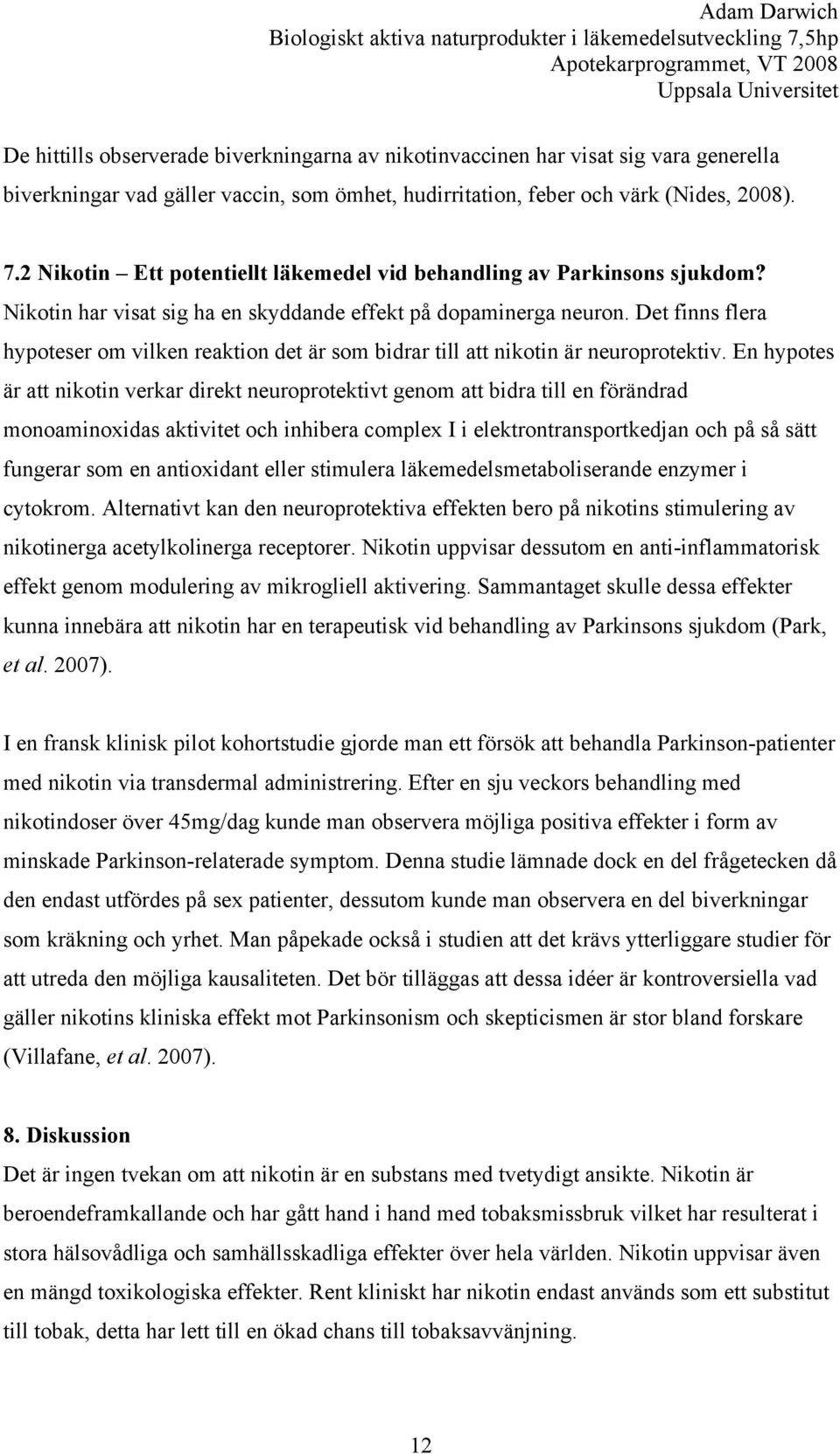 Det finns flera hypoteser om vilken reaktion det är som bidrar till att nikotin är neuroprotektiv.