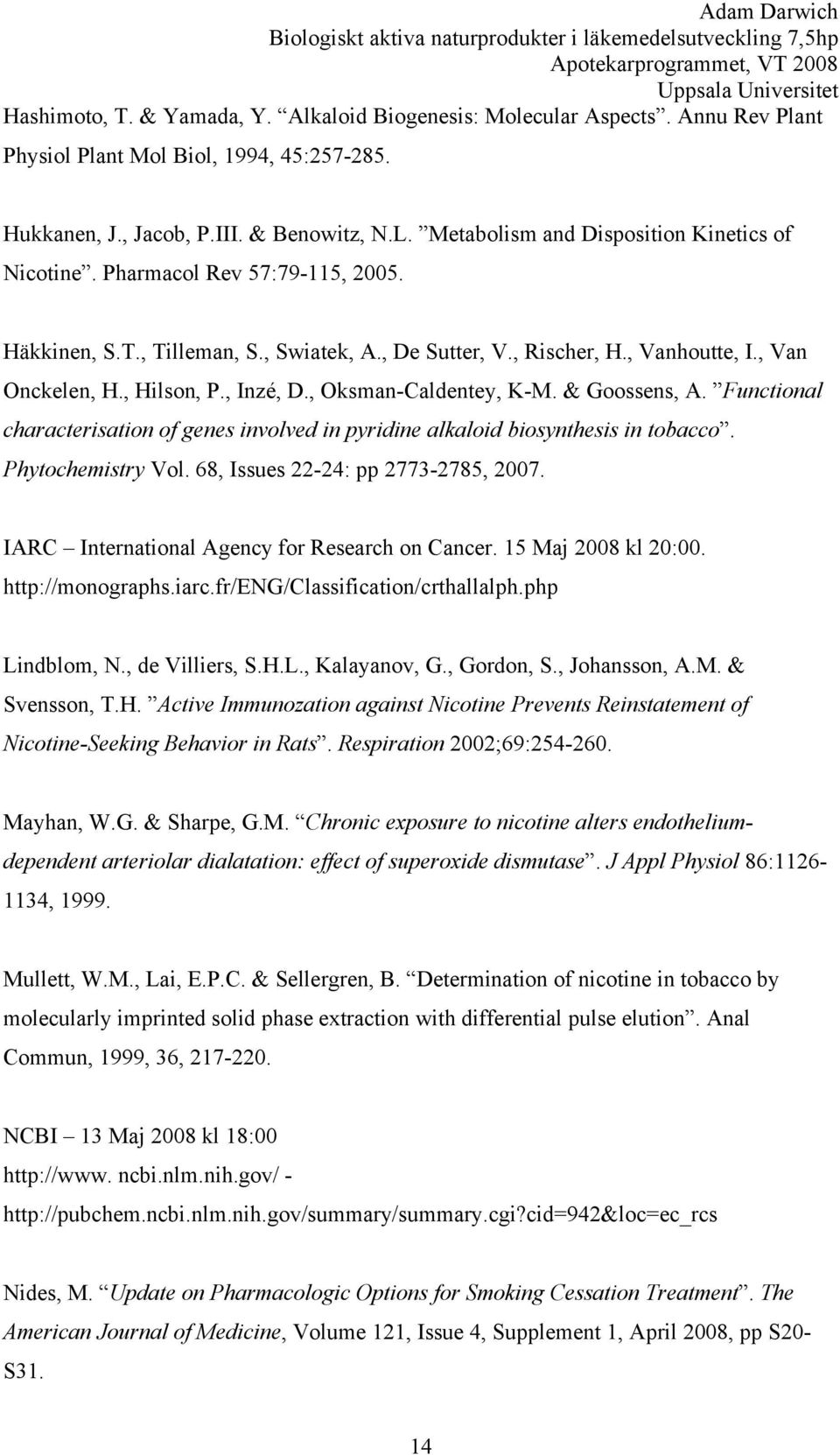 , Inzé, D., Oksman-Caldentey, K-M. & Goossens, A. Functional characterisation of genes involved in pyridine alkaloid biosynthesis in tobacco. Phytochemistry Vol. 68, Issues 22-24: pp 2773-2785, 2007.