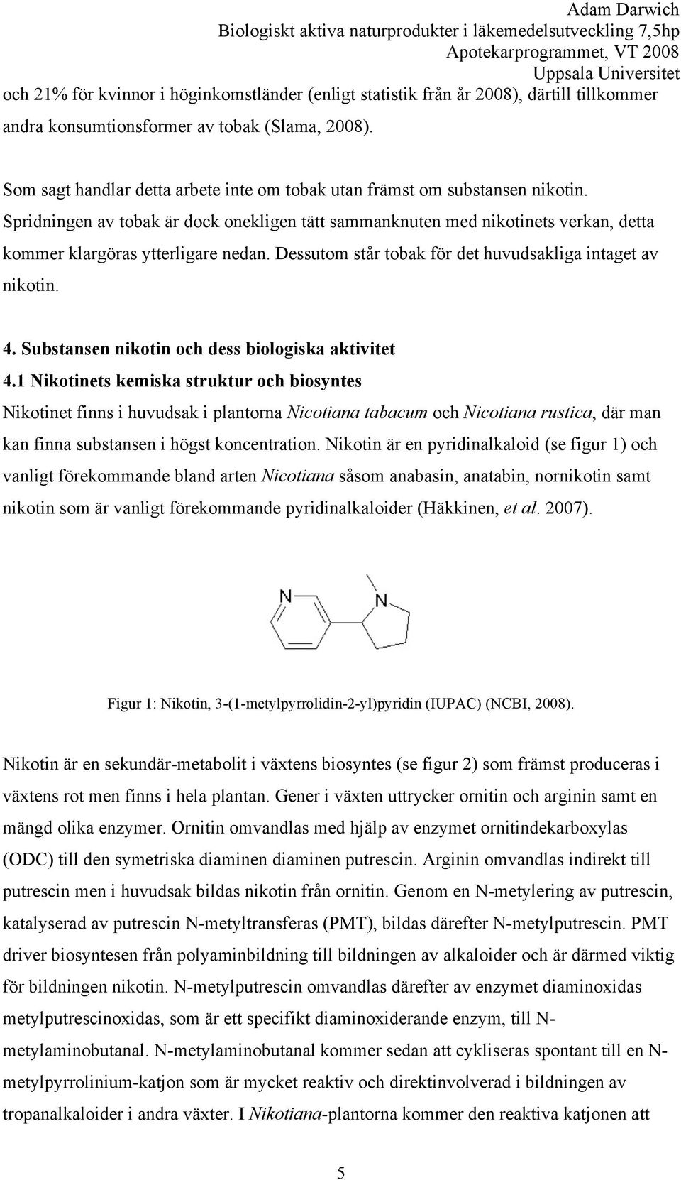 Dessutom står tobak för det huvudsakliga intaget av nikotin. 4. Substansen nikotin och dess biologiska aktivitet 4.