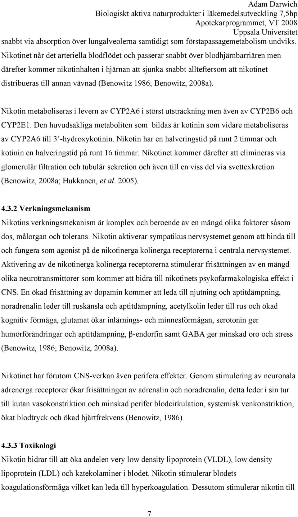 vävnad (Benowitz 1986; Benowitz, 2008a). Nikotin metaboliseras i levern av CYP2A6 i störst utsträckning men även av CYP2B6 och CYP2E1.