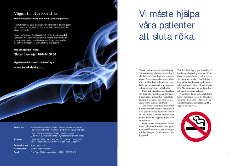 Rapporten Metoder för rökavvänjning (1998) är utgiven av SBU i samarbete med Folkhälsoinstitutet och kan beställas från SBU till en kostnad av 200 kronor exklusive moms.