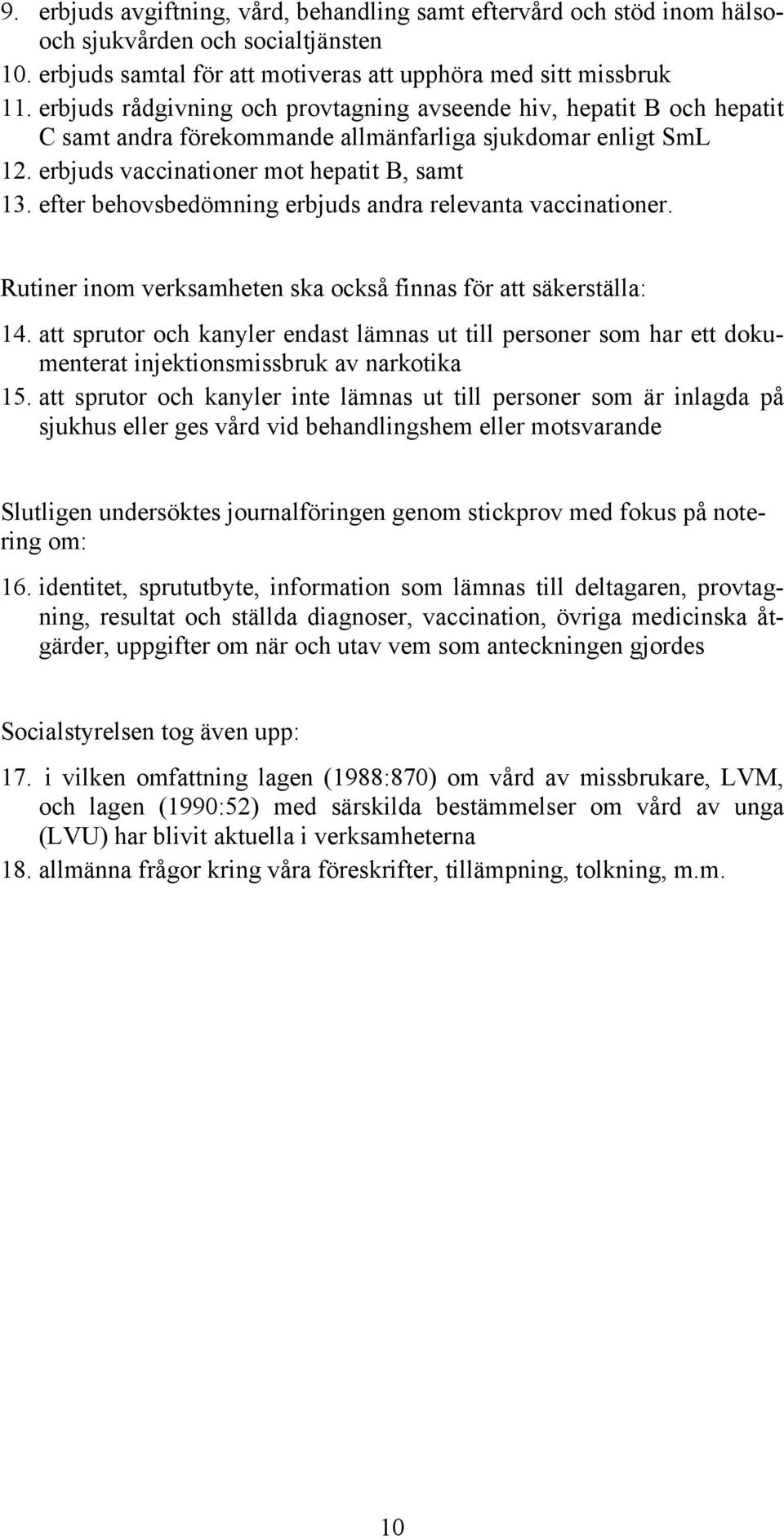 efter behovsbedömning erbjuds andra relevanta vaccinationer. Rutiner inom verksamheten ska också finnas för att säkerställa: 14.