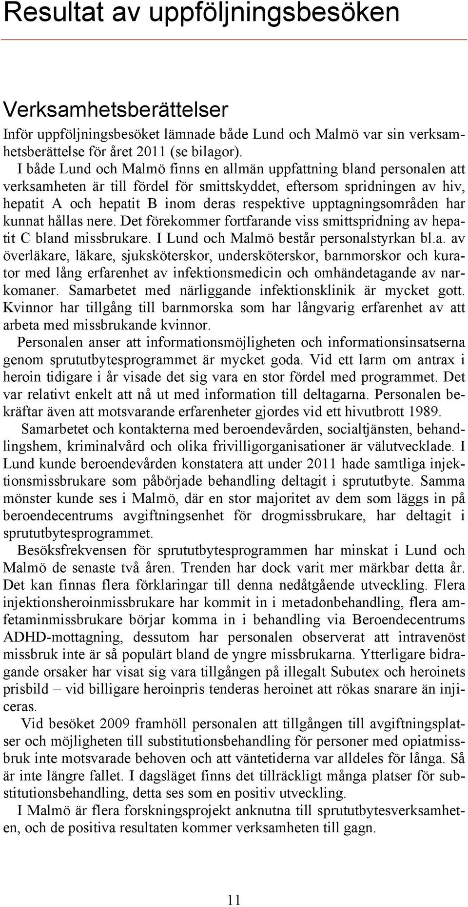 upptagningsområden har kunnat hållas nere. Det förekommer fortfarande viss smittspridning av hepatit C bland missbrukare. I Lund och Malmö består personalstyrkan bl.a. av överläkare, läkare, sjuksköterskor, undersköterskor, barnmorskor och kurator med lång erfarenhet av infektionsmedicin och omhändetagande av narkomaner.