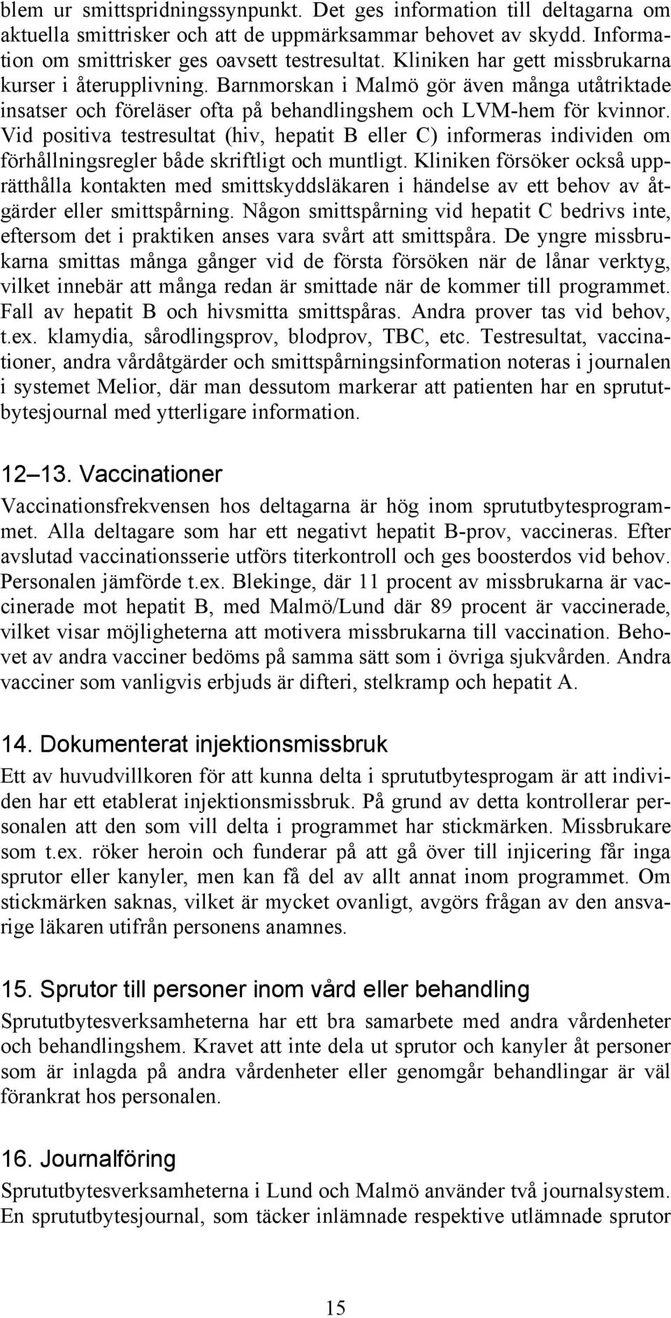 Vid positiva testresultat (hiv, hepatit B eller C) informeras individen om förhållningsregler både skriftligt och muntligt.