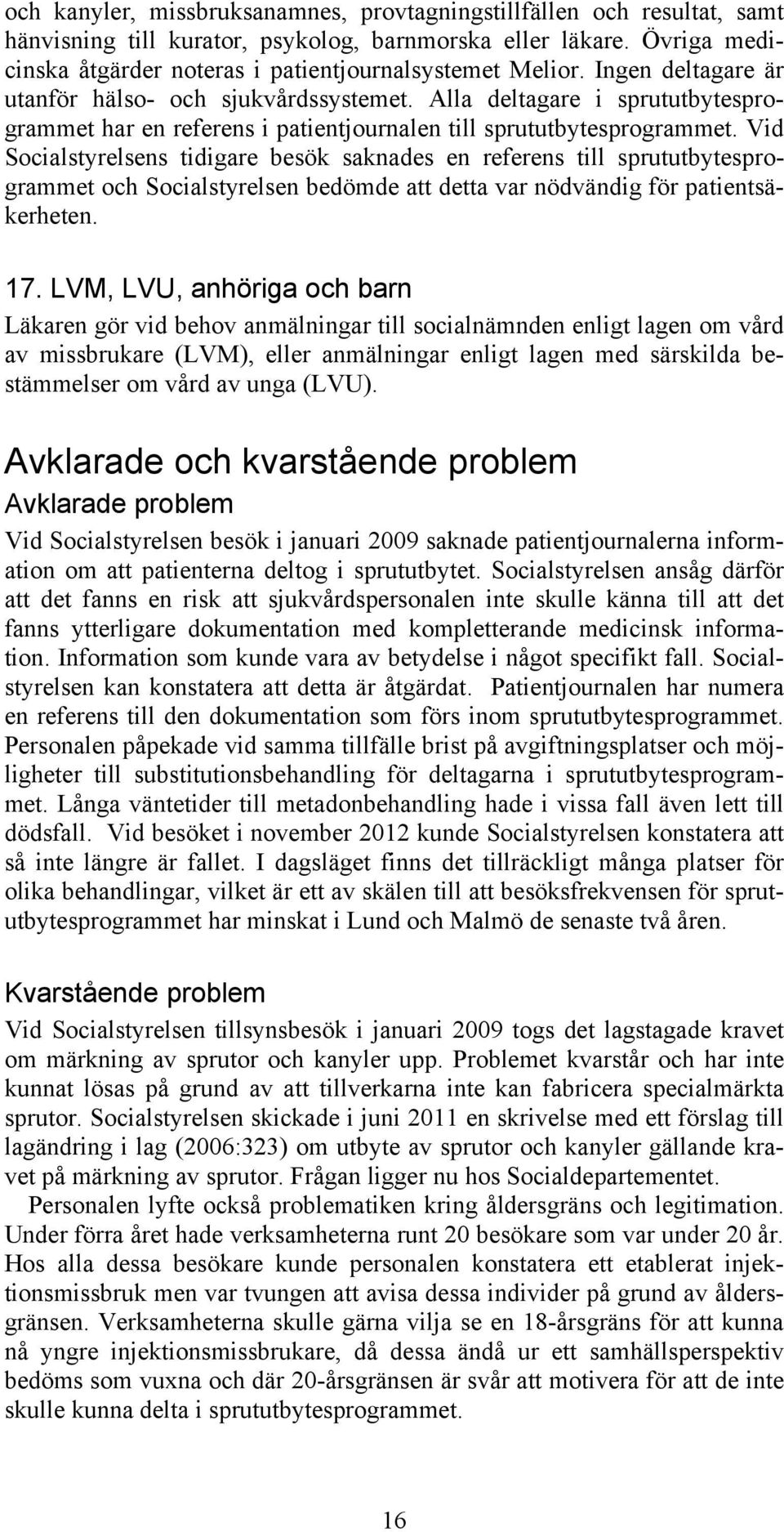 Vid Socialstyrelsens tidigare besök saknades en referens till sprututbytesprogrammet och Socialstyrelsen bedömde att detta var nödvändig för patientsäkerheten. 17.