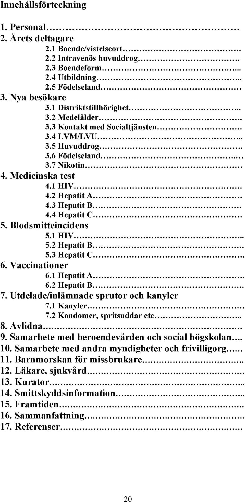 5.3 Hepatit C. 6. Vaccinationer 6.1 Hepatit A. 6.2 Hepatit B. 7. Utdelade/inlämnade sprutor och kanyler 7.1 Kanyler 7.2 Kondomer, spritsuddar etc.. 8. Avlidna 9.