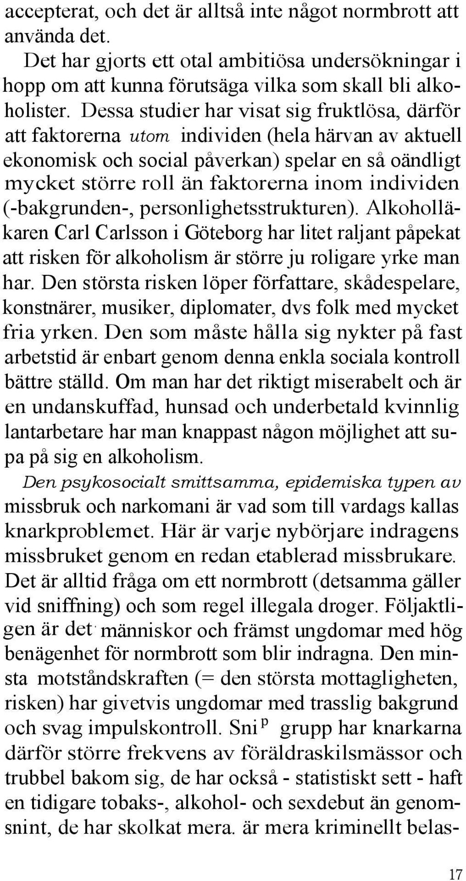 individen (-bakgrunden-, personlighetsstrukturen). Alkoholläkaren Carl Carlsson i Göteborg har litet raljant påpekat att risken för alkoholism är större ju roligare yrke man har.