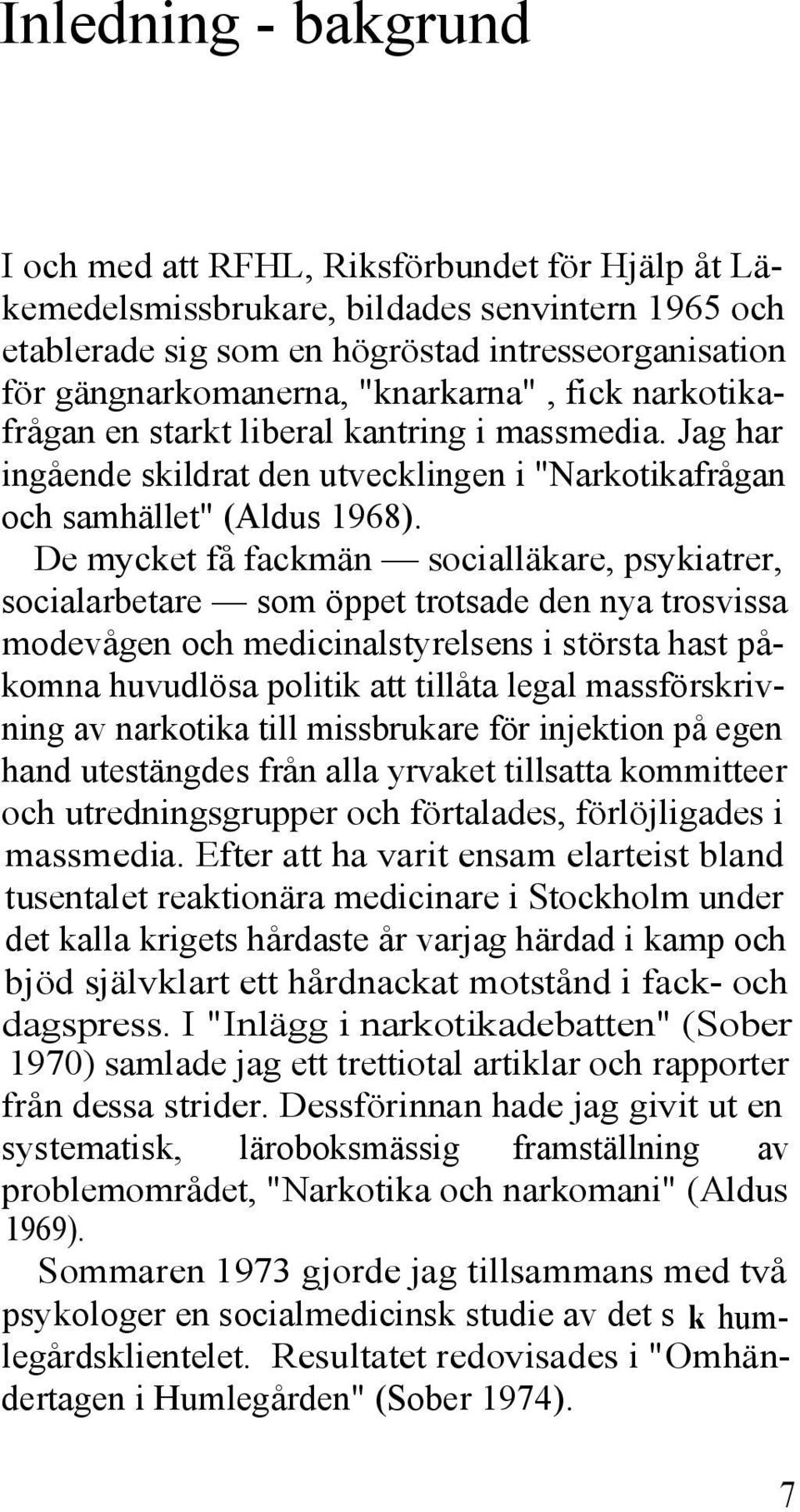 De mycket få fackmän socialläkare, psykiatrer, socialarbetare som öppet trotsade den nya trosvissa modevågen och medicinalstyrelsens i största hast påkomna huvudlösa politik att tillåta legal