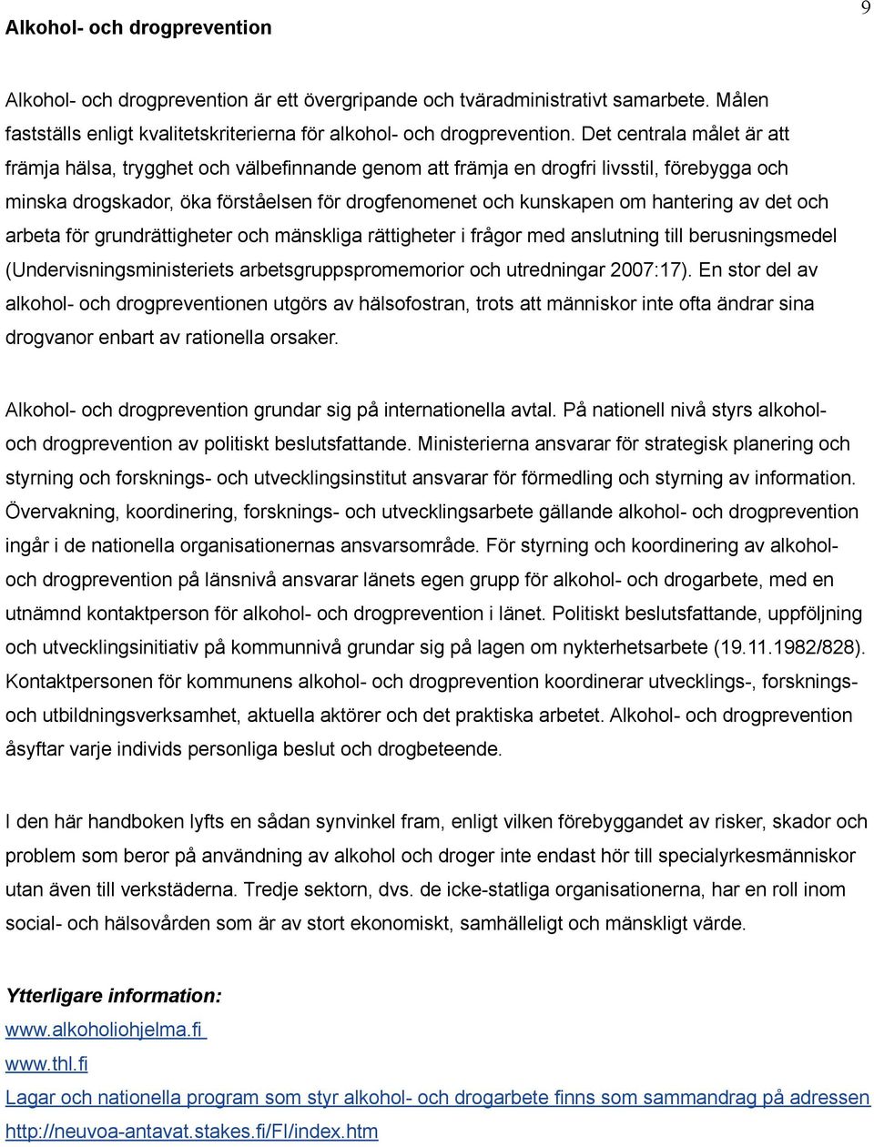 av det och arbeta för grundrättigheter och mänskliga rättigheter i frågor med anslutning till berusningsmedel (Undervisningsministeriets arbetsgruppspromemorior och utredningar 2007:17).