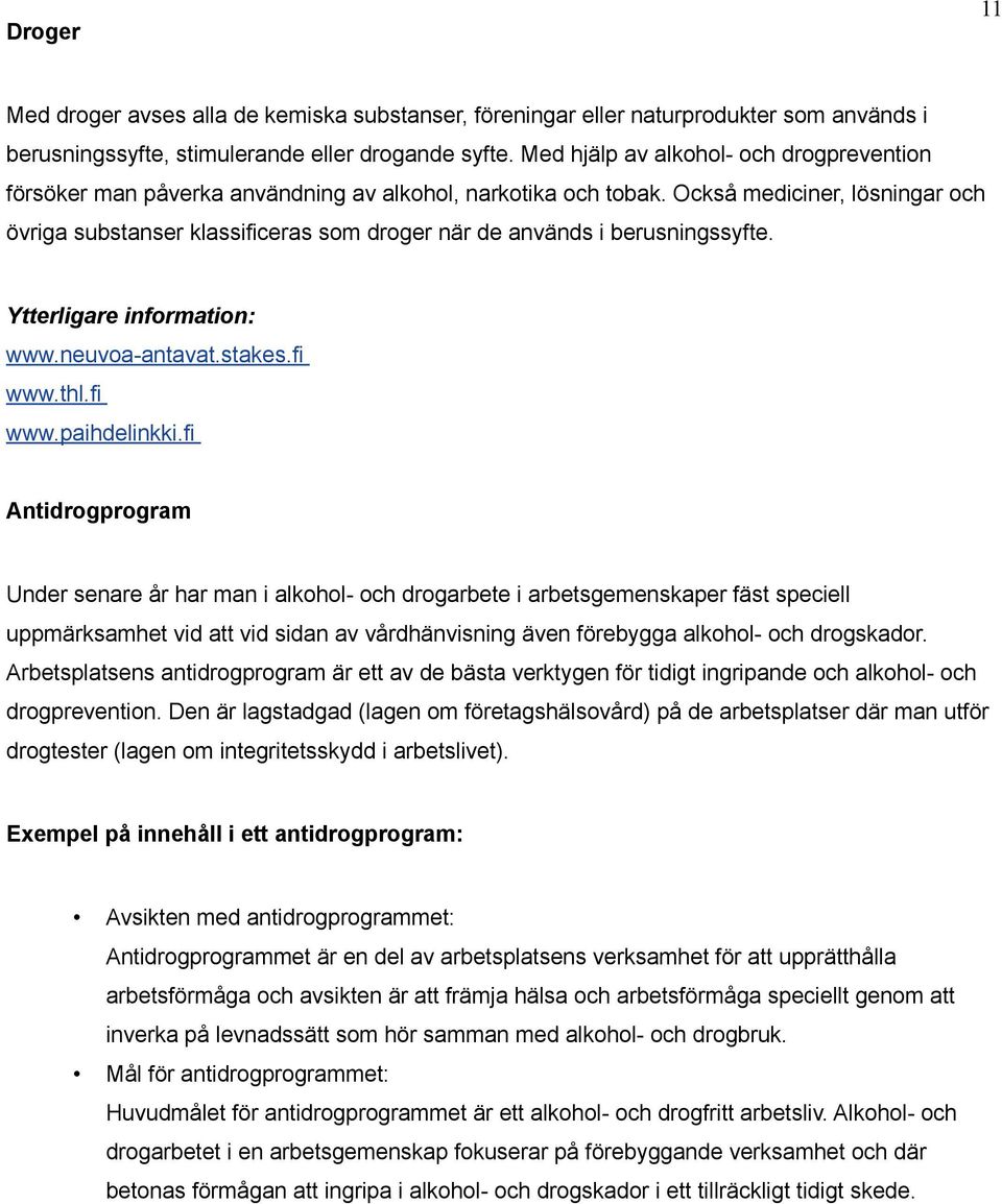 Också mediciner, lösningar och övriga substanser klassificeras som droger när de används i berusningssyfte. Ytterligare information: www.neuvoa-antavat.stakes.fi www.thl.fi www.paihdelinkki.