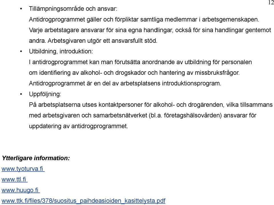 Utbildning, introduktion: I antidrogprogrammet kan man förutsätta anordnande av utbildning för personalen om identifiering av alkohol- och drogskador och hantering av missbruksfrågor.