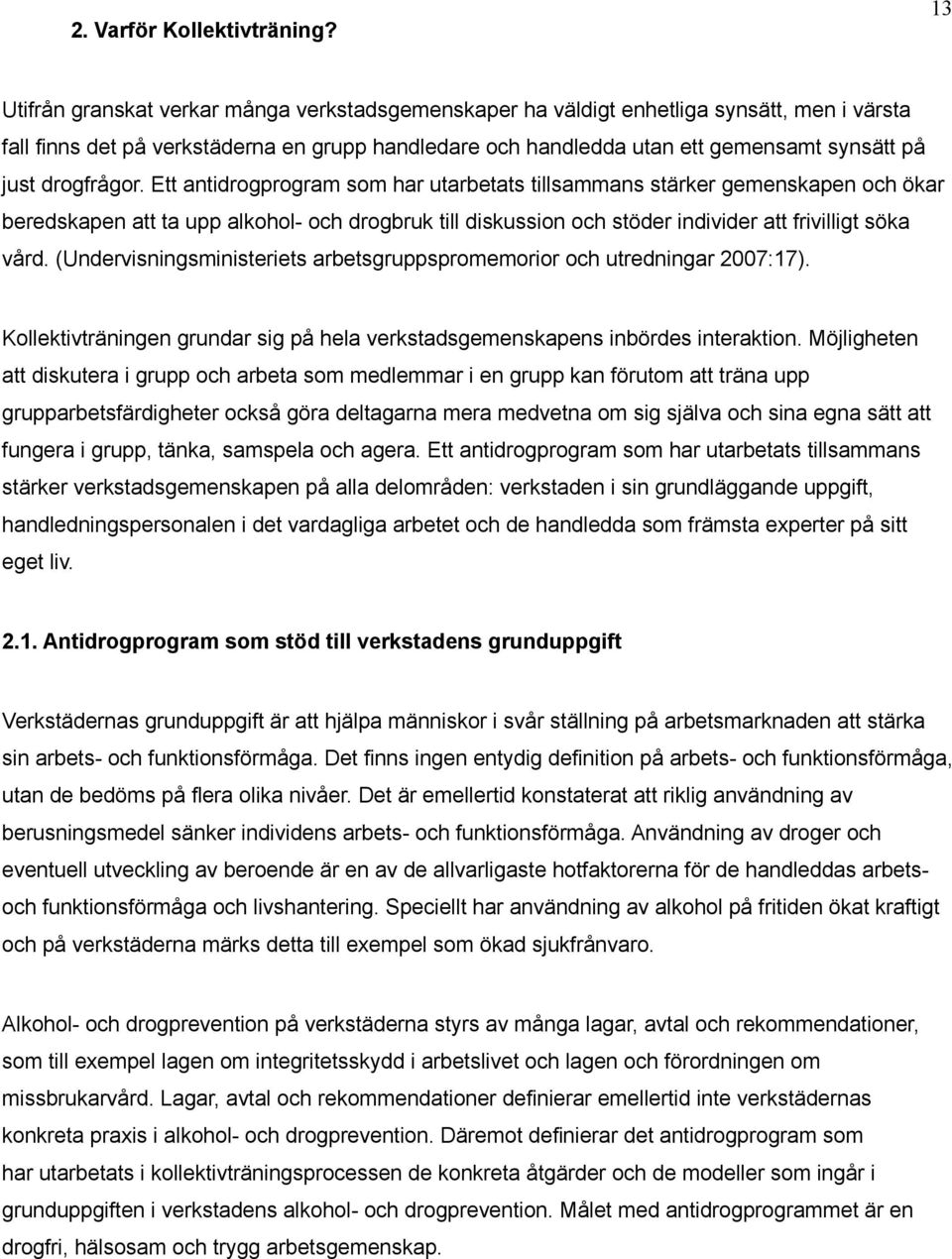 drogfrågor. Ett antidrogprogram som har utarbetats tillsammans stärker gemenskapen och ökar beredskapen att ta upp alkohol- och drogbruk till diskussion och stöder individer att frivilligt söka vård.