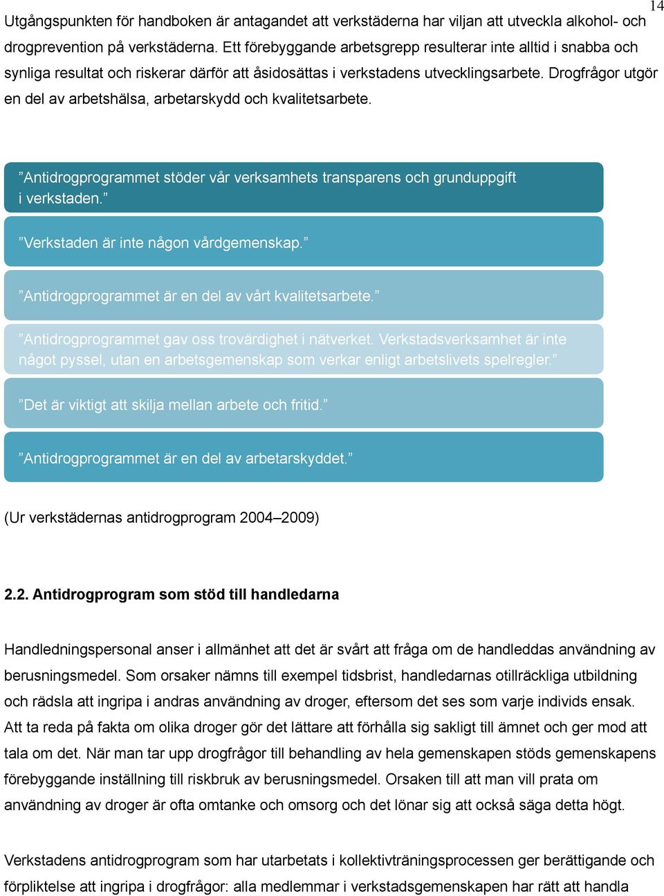 Drogfrågor utgör en del av arbetshälsa, arbetarskydd och kvalitetsarbete. Antidrogprogrammet stöder vår verksamhets transparens och grunduppgift i verkstaden. Verkstaden är inte någon vårdgemenskap.