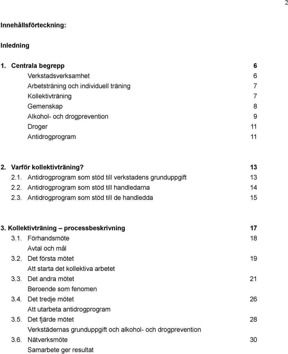 Varför kollektivträning? 13 2.1. Antidrogprogram som stöd till verkstadens grunduppgift 13 2.2. Antidrogprogram som stöd till handledarna 14 2.3. Antidrogprogram som stöd till de handledda 15 3.