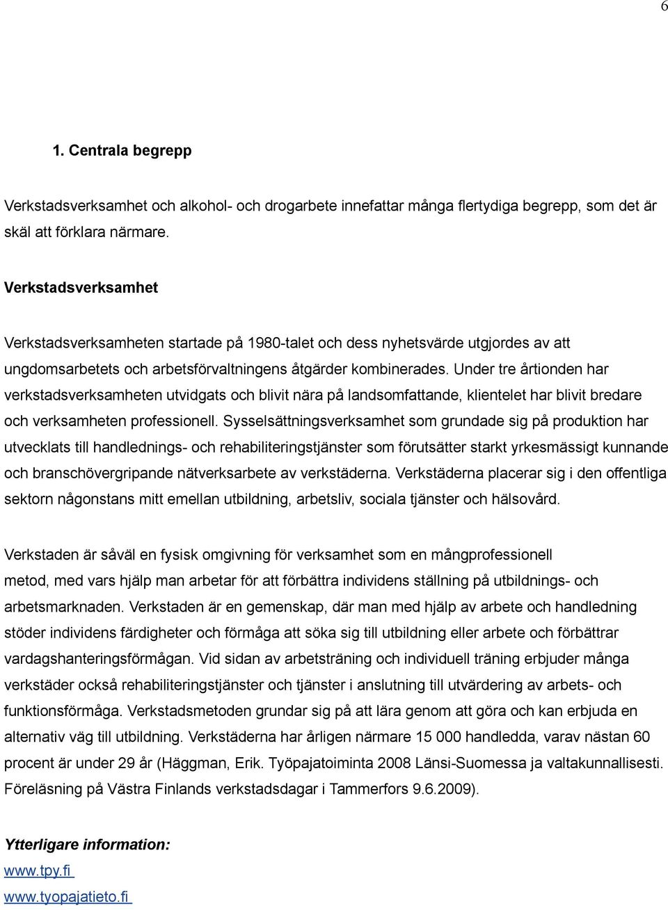 Under tre årtionden har verkstadsverksamheten utvidgats och blivit nära på landsomfattande, klientelet har blivit bredare och verksamheten professionell.