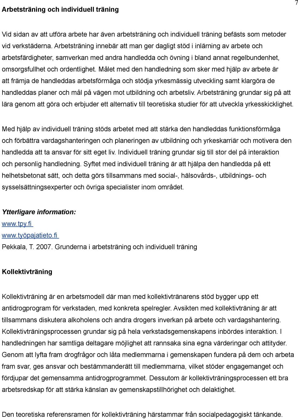 Målet med den handledning som sker med hjälp av arbete är att främja de handleddas arbetsförmåga och stödja yrkesmässig utveckling samt klargöra de handleddas planer och mål på vägen mot utbildning