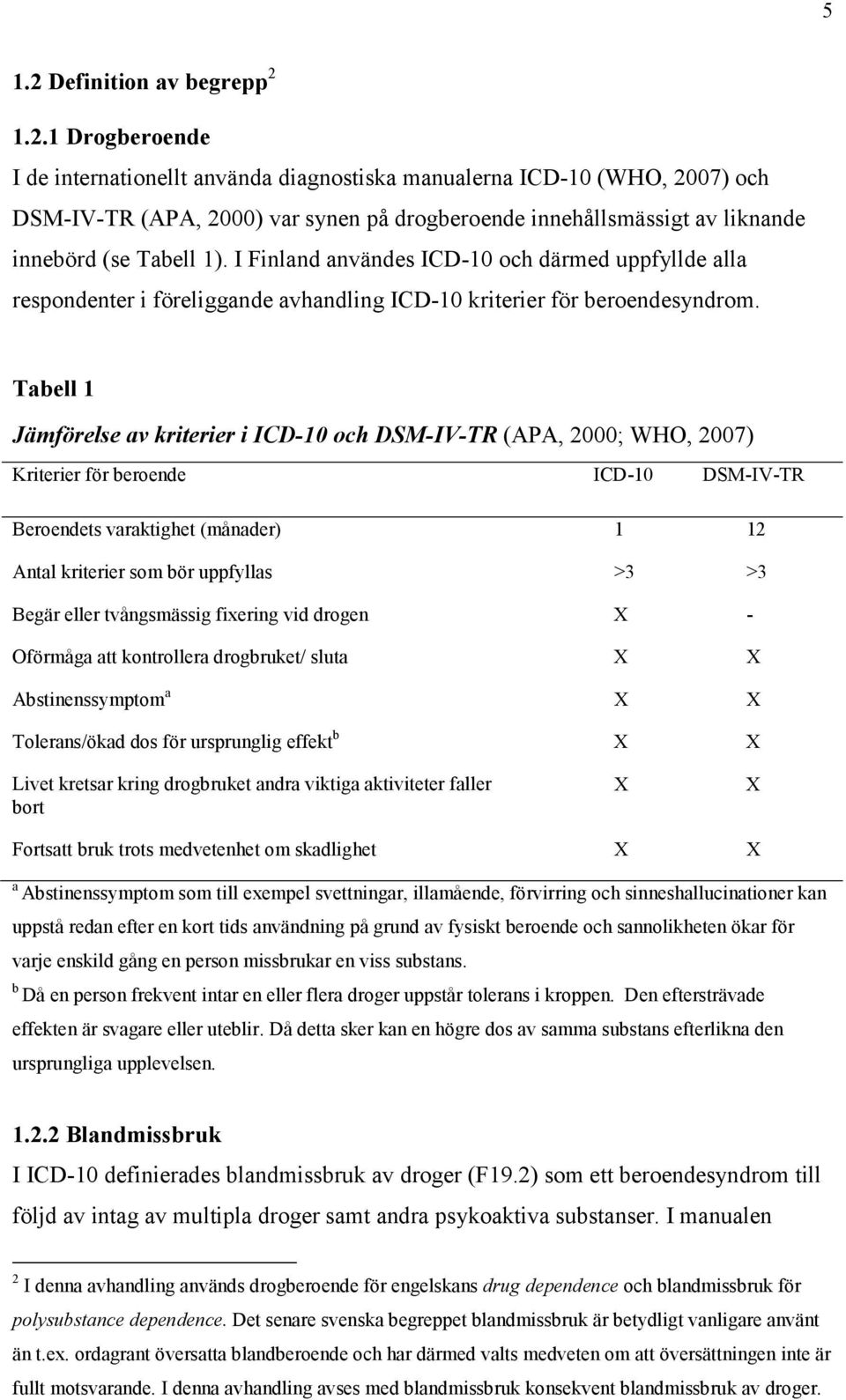 Tabell 1 Jämförelse av kriterier i ICD-10 och DSM-IV-TR (APA, 2000; WHO, 2007) Kriterier för beroende ICD-10 DSM-IV-TR Beroendets varaktighet (månader) 1 12 Antal kriterier som bör uppfyllas >3 >3