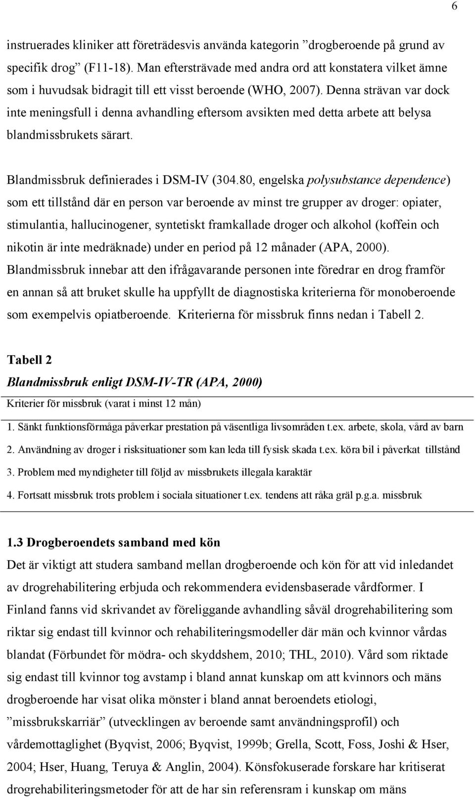 Denna strävan var dock inte meningsfull i denna avhandling eftersom avsikten med detta arbete att belysa blandmissbrukets särart. Blandmissbruk definierades i DSM-IV (304.