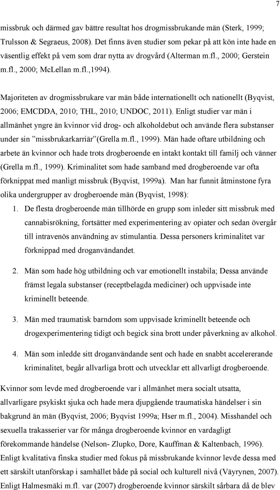 Majoriteten av drogmissbrukare var män både internationellt och nationellt (Byqvist, 2006; EMCDDA, 2010; THL, 2010; UNDOC, 2011).