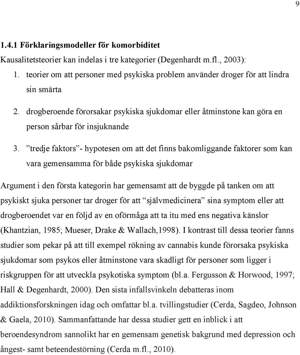 tredje faktors - hypotesen om att det finns bakomliggande faktorer som kan vara gemensamma för både psykiska sjukdomar Argument i den första kategorin har gemensamt att de byggde på tanken om att