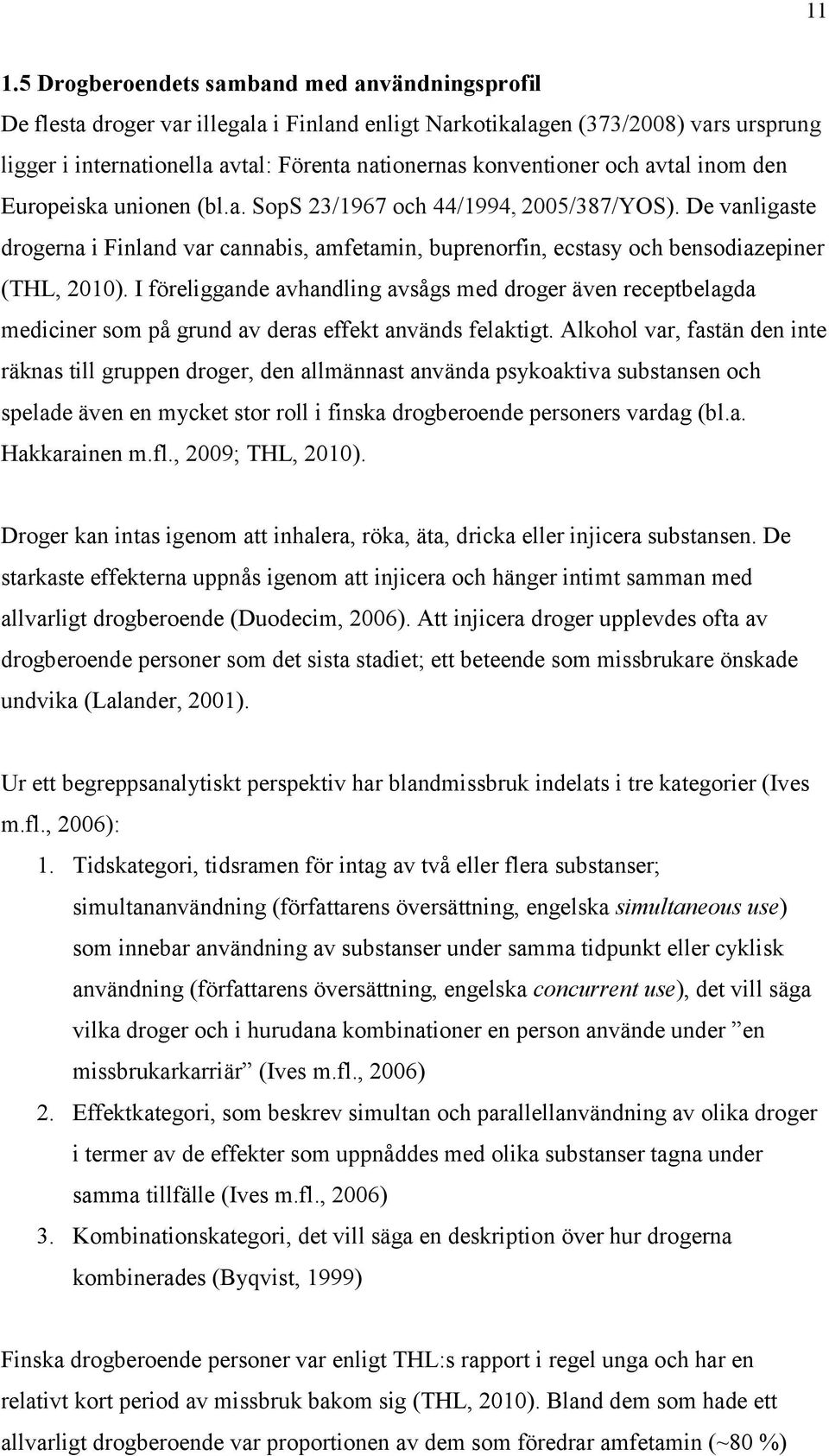 De vanligaste drogerna i Finland var cannabis, amfetamin, buprenorfin, ecstasy och bensodiazepiner (THL, 2010).