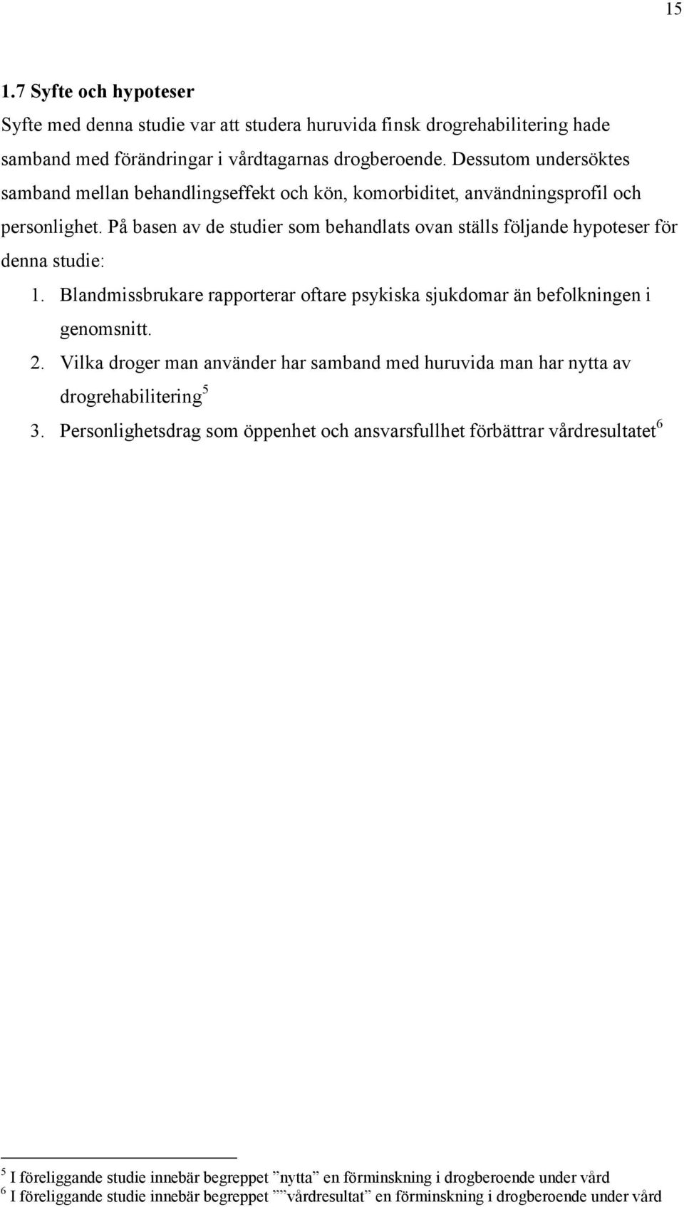 På basen av de studier som behandlats ovan ställs följande hypoteser för denna studie: 1. Blandmissbrukare rapporterar oftare psykiska sjukdomar än befolkningen i genomsnitt. 2.