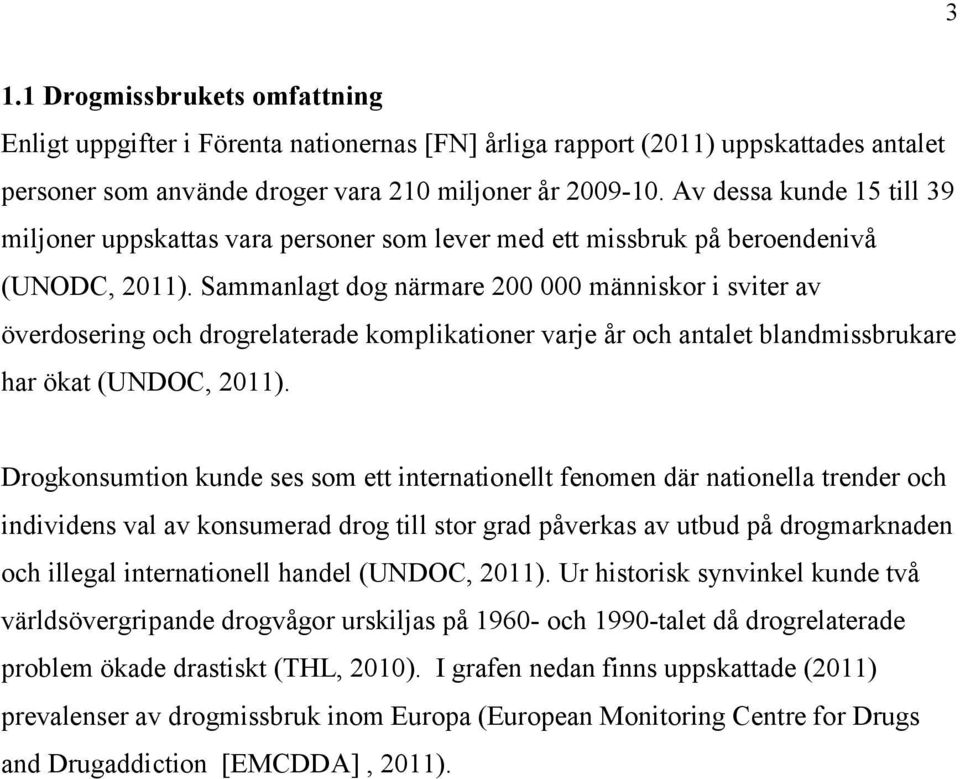 Sammanlagt dog närmare 200 000 människor i sviter av överdosering och drogrelaterade komplikationer varje år och antalet blandmissbrukare har ökat (UNDOC, 2011).