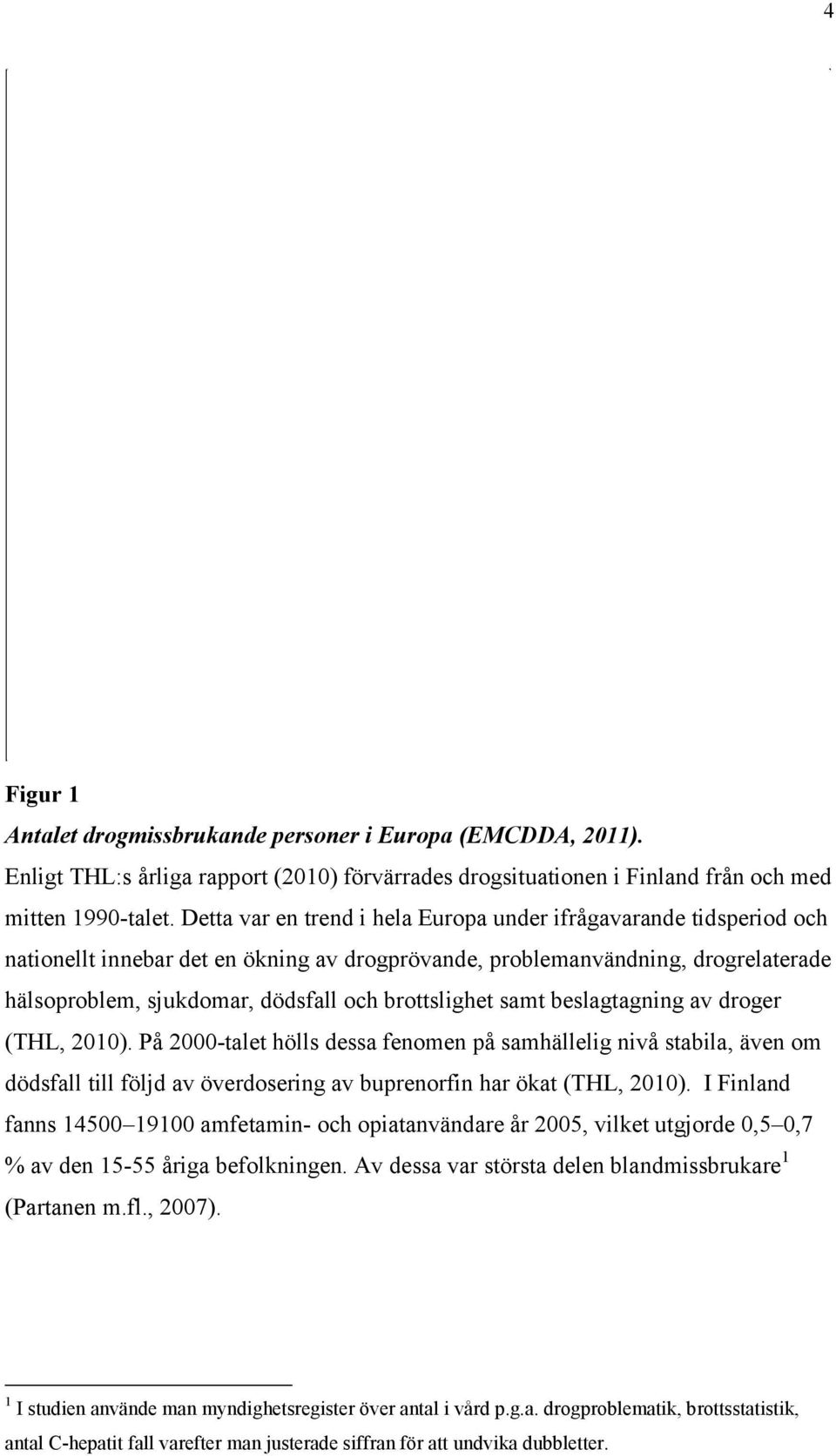 brottslighet samt beslagtagning av droger (THL, 2010). På 2000-talet hölls dessa fenomen på samhällelig nivå stabila, även om dödsfall till följd av överdosering av buprenorfin har ökat (THL, 2010).