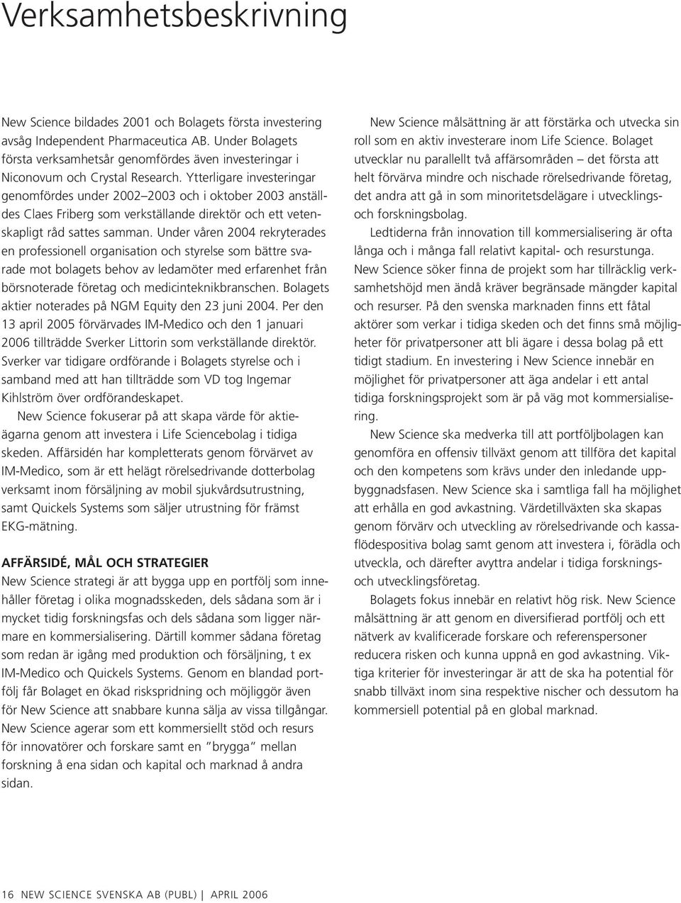 Ytterligare investeringar genomfördes under 2002 2003 och i oktober 2003 anställdes Claes Friberg som verkställande direktör och ett vetenskapligt råd sattes samman.