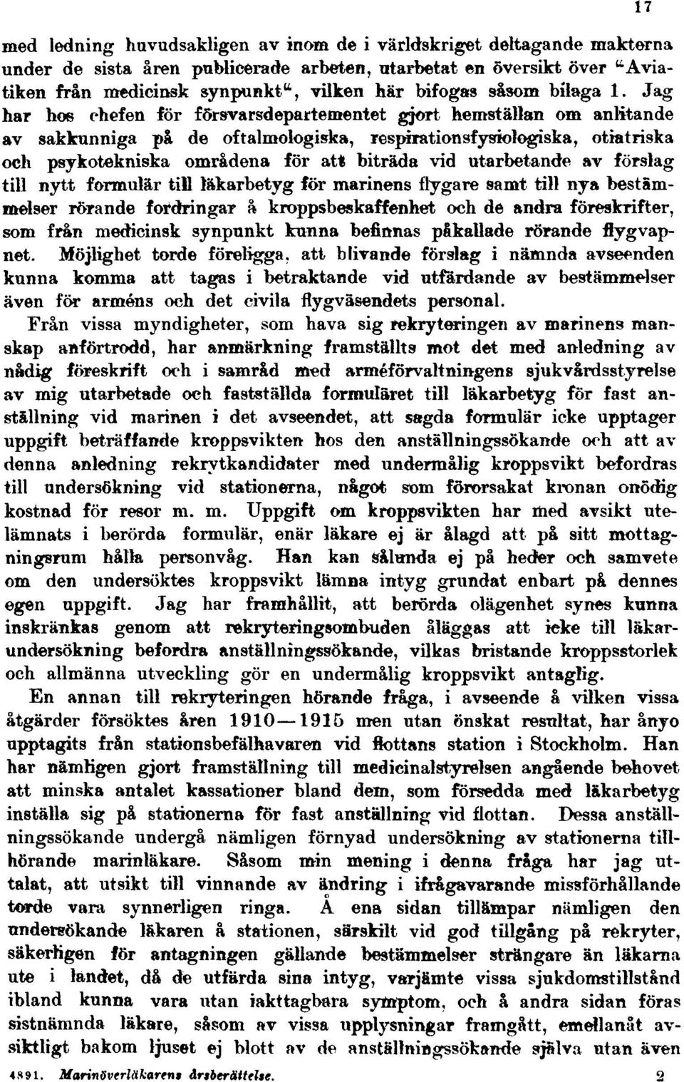 Jag har hos chefen för försvarsdepartementet gjort hemställan om anlitande av sakkunniga på de oftalmologiska, respirationsfysiologiska, otiatriska och psykotekniska områdena för att biträda vid