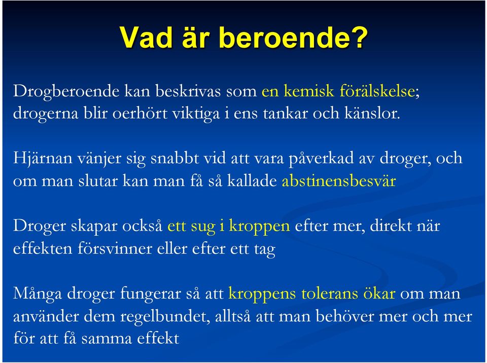 Hjärnan vänjer sig snabbt vid att vara påverkad av droger, och om man slutar kan man få så kallade abstinensbesvär Droger