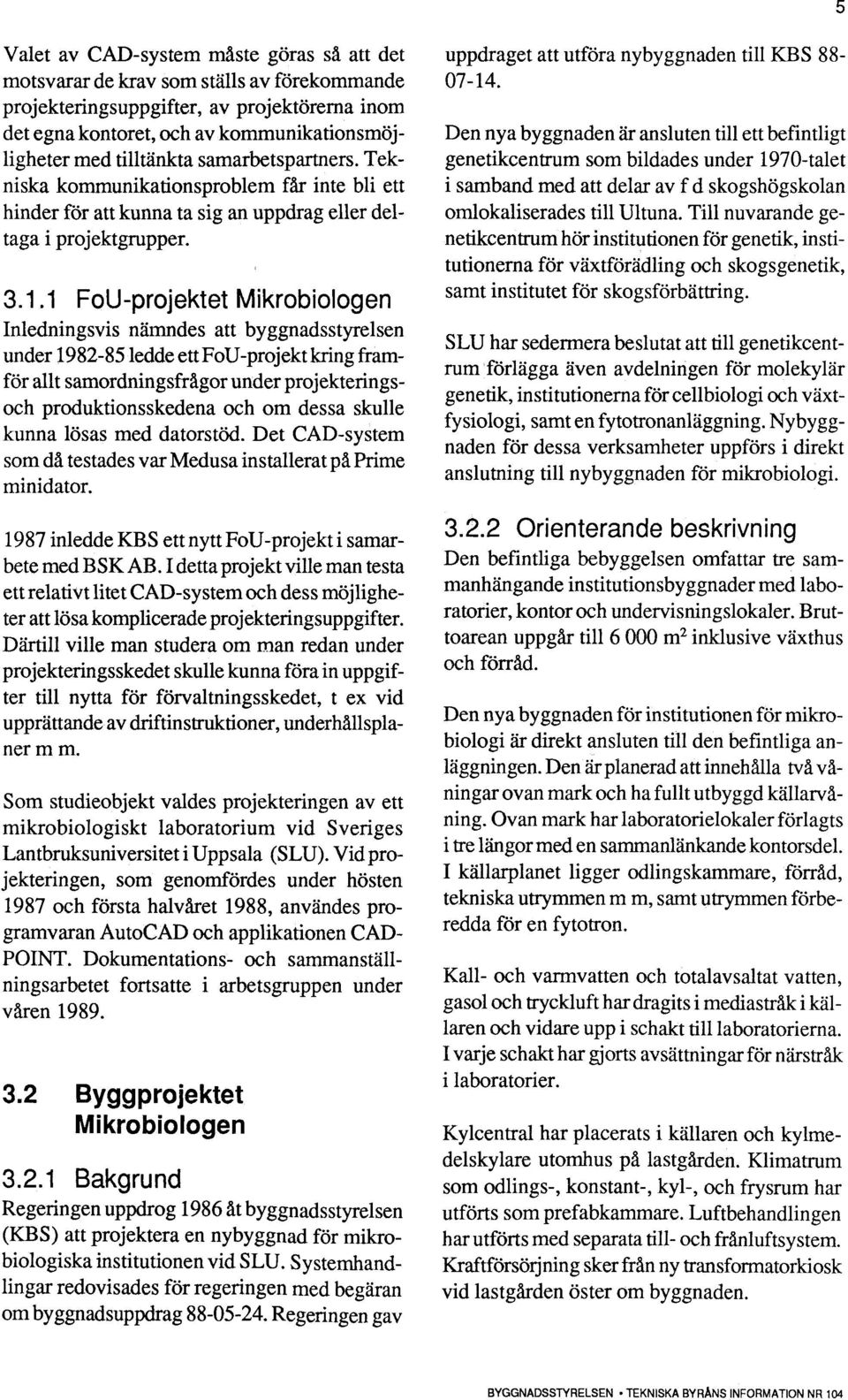 1 FoU-projektet Mikrobiologen Inledningsvis nämndes att byggnadsstyrelsen under 1982-85 ledde ett FoU-projekt kring framför allt samordningsfrågor under projekteringsoch produktionsskedena och om