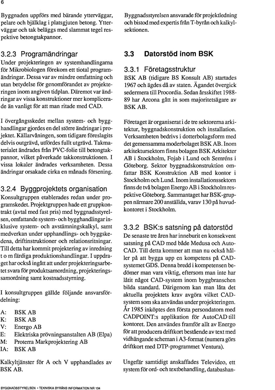 Dessa var av mindre omfattning och utan betydelse för genomförandet av projekteringen inom angiven tidplan.