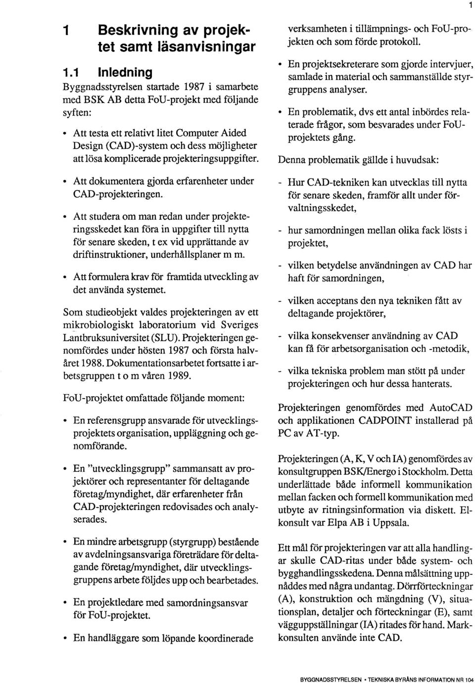 komplicerade projekteringsuppgifter. Att dokumentera gjorda erfarenheter under CAD-projekteringen.