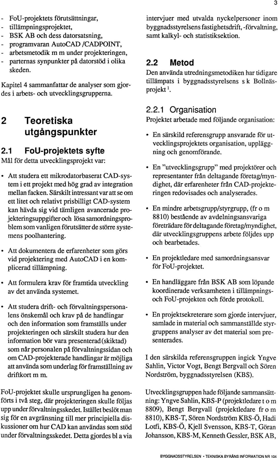 1 F0U-projektets syfte Mål för detta utvecklingsprojekt var: Att studera ett mikrodatorbaserat CAD-system i ett projekt med hög grad av integration mellanfacken.