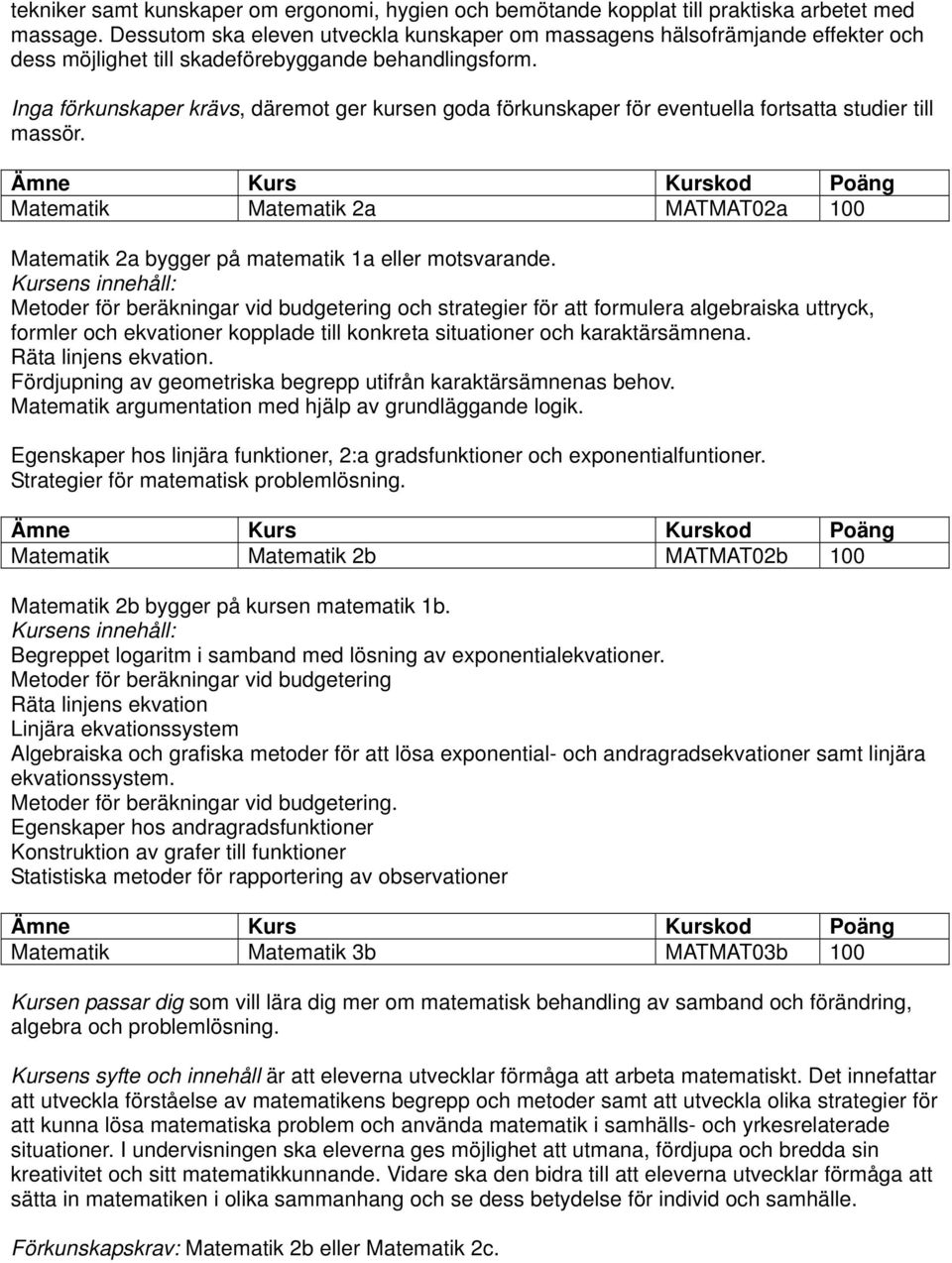 Inga förkunskaper krävs, däremot ger kursen goda förkunskaper för eventuella fortsatta studier till massör. Matematik Matematik 2a MATMAT02a 100 Matematik 2a bygger på matematik 1a eller motsvarande.