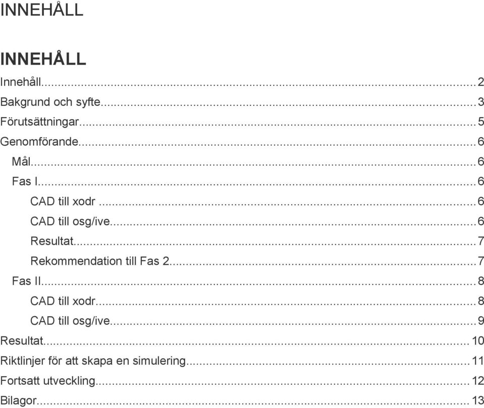 ..6 Resultat...7 Rekommendation till Fas 2...7 Fas II...8 CAD till xodr.