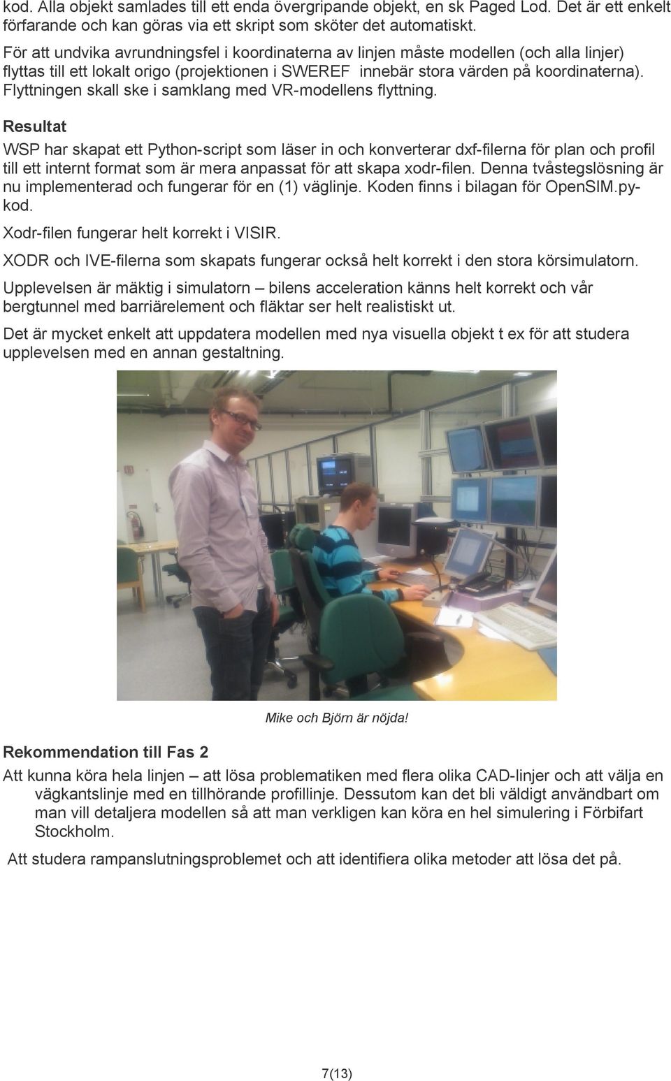 Flyttningen skall ske i samklang med VR-modellens flyttning.