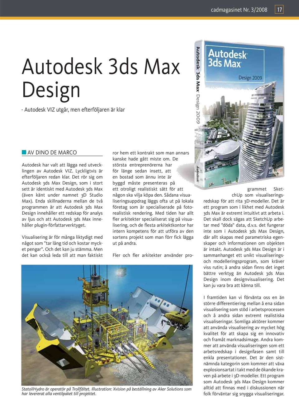 Enda skillnaderna mellan de två programmen är att Autodesk 3ds Max Design innehåller ett redskap för analys av ljus och att Autodesk 3ds Max innehåller plugin-författarverktyget.