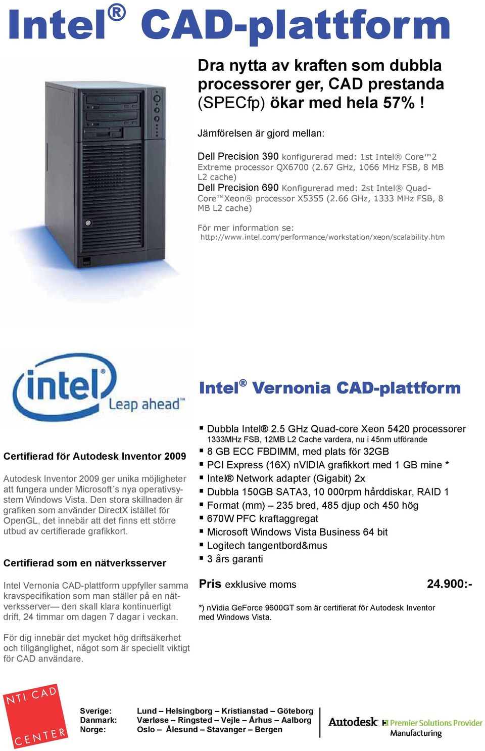 67 GHz, 1066 MHz FSB, 8 MB L2 cache) Dell Precision 690 Konfigurerad med: 2st Intel Quad- Core Xeon processor X5355 (2.66 GHz, 1333 MHz FSB, 8 MB L2 cache) För mer information se: http://www.intel.