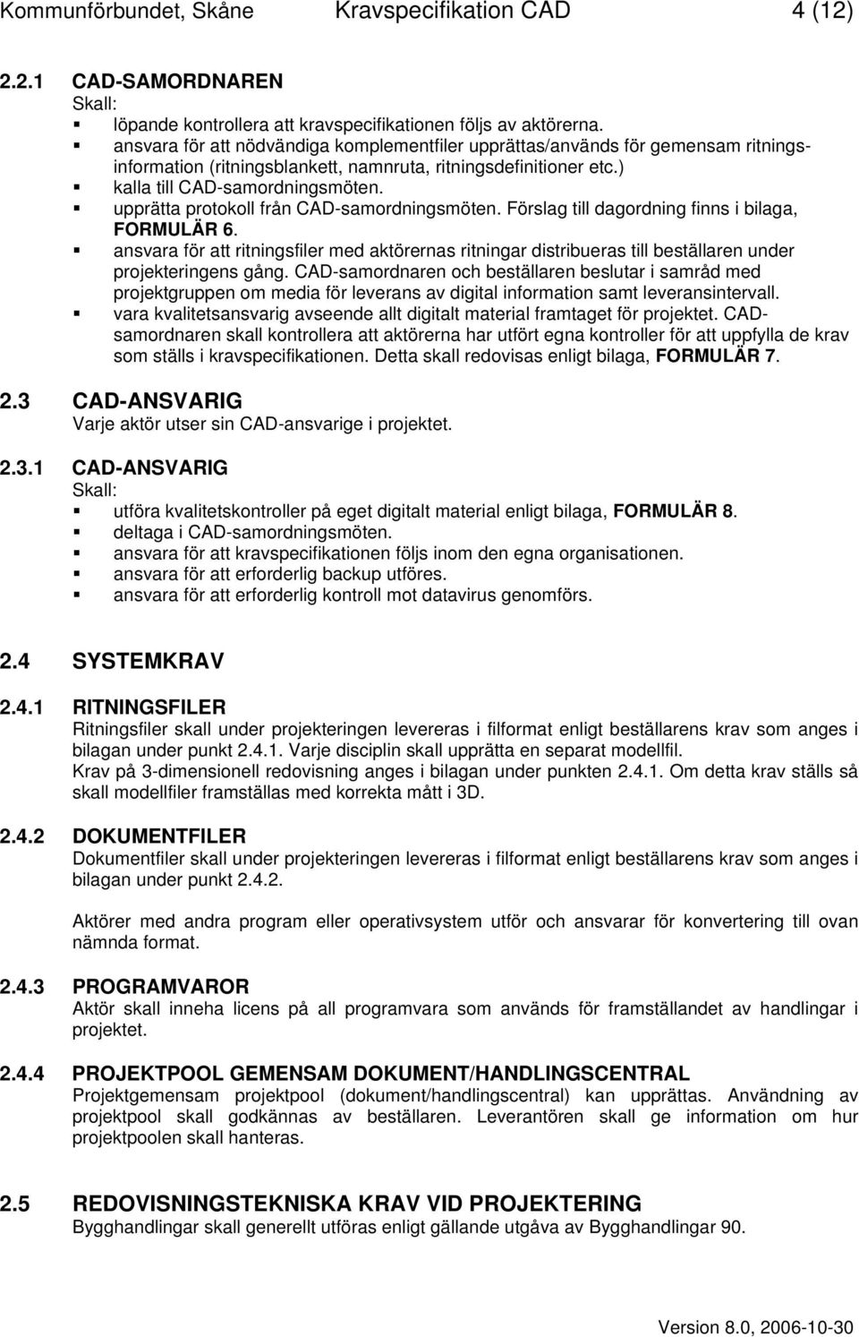 upprätta protokoll från CAD-samordningsmöten. Förslag till dagordning finns i bilaga, FORMULÄR 6.