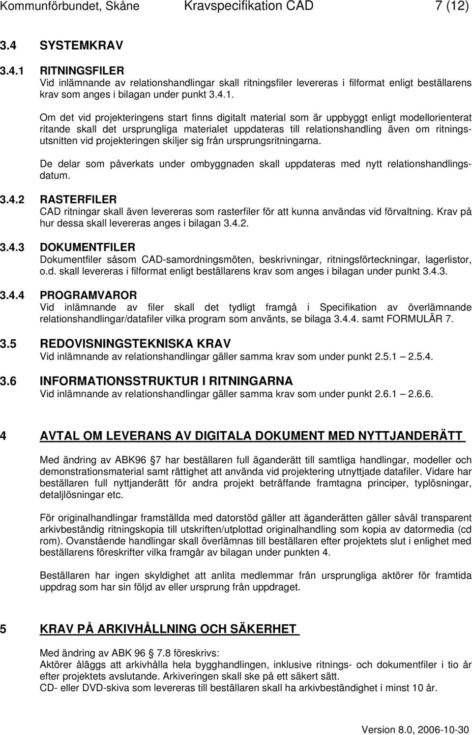 RITNINGSFILER Vid inlämnande av relationshandlingar skall ritningsfiler levereras i filformat enligt beställarens krav som anges i bilagan under punkt 3.4.1.