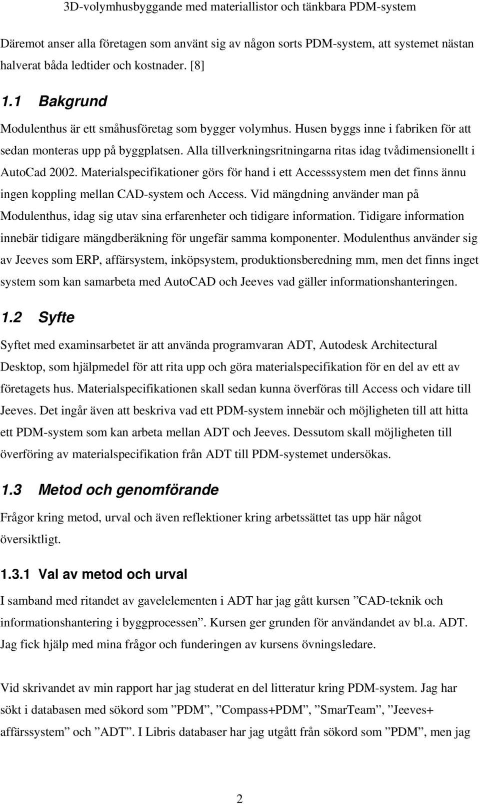 Materialspecifikationer görs för hand i ett Accesssystem men det finns ännu ingen koppling mellan CAD-system och Access.