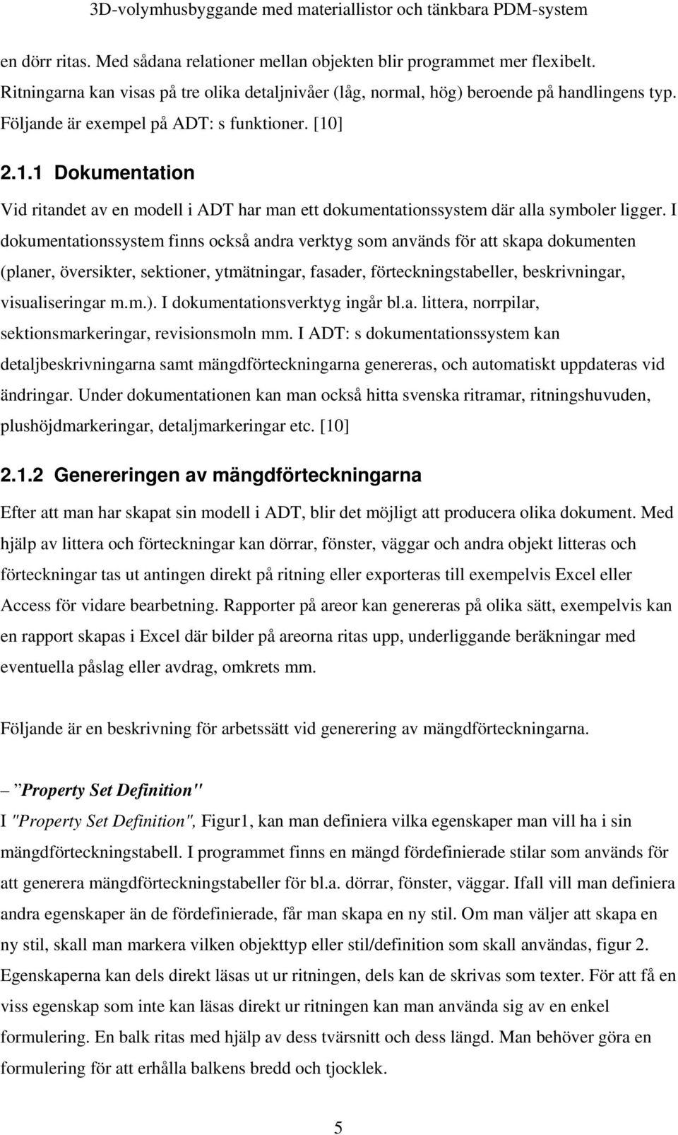 I dokumentationssystem finns också andra verktyg som används för att skapa dokumenten (planer, översikter, sektioner, ytmätningar, fasader, förteckningstabeller, beskrivningar, visualiseringar m.m.).